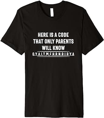 A Code That Only Parents Know G.Y.A.I.T.M.F.H.R.N.B.I.B.Y.A Premium T-Shirt