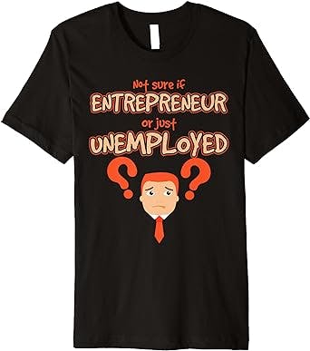 Funny Entrepreneur Or Unemployed Startup Business Owners Premium T-Shirt