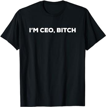 Im CEO, Bitch start up t shirt