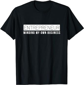 Entrepreneur Shirt Business Owner Minding My Own Business T-Shirt: A Tee fo
