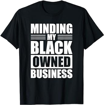 MINDING MY BLACK OWNED BUSINESS Gifts for Business T-Shirt