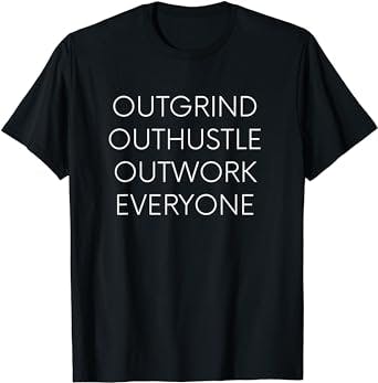 OUTGRIND OUTHUSTLE OUTWORK EVERYONE, startup shirt