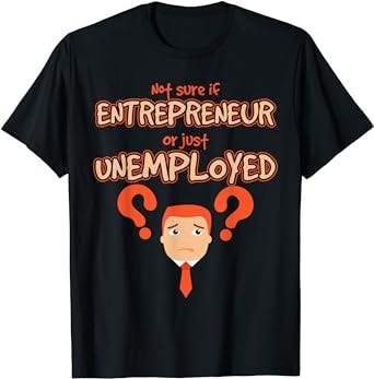 Unemployed? No Problem! Funny T-Shirt for Entrepreneurs, Founders, and Futu