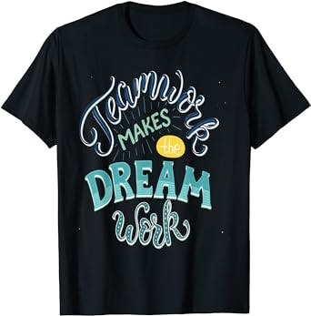 Teamwork Makes The Dream Work T-Shirt: The Ultimate Statement Piece for You